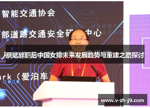 蔡斌辞职后中国女排未来发展趋势与重建之路探讨 蔡斌辞职后中国女排未来发展趋势与重建之路探讨