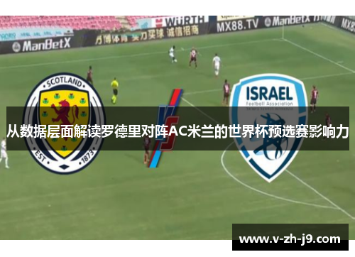 从数据层面解读罗德里对阵AC米兰的世界杯预选赛影响力 从数据层面解读罗德里对阵AC米兰的世界杯预选赛影响力