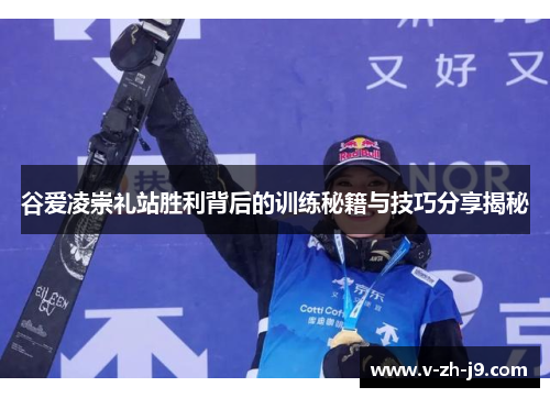 谷爱凌崇礼站胜利背后的训练秘籍与技巧分享揭秘