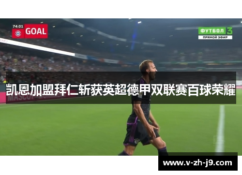 凯恩加盟拜仁斩获英超德甲双联赛百球荣耀