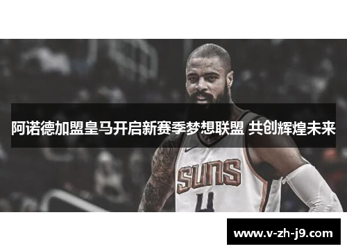 阿诺德加盟皇马开启新赛季梦想联盟 共创辉煌未来