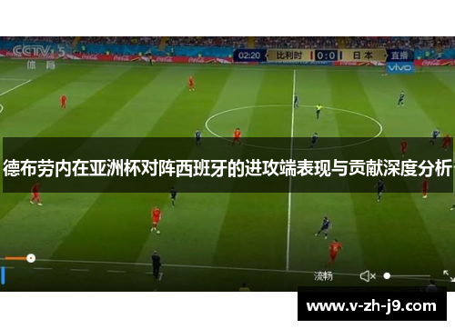 德布劳内在亚洲杯对阵西班牙的进攻端表现与贡献深度分析 德布劳内在亚洲杯对阵西班牙的进攻端表现与贡献深度分析